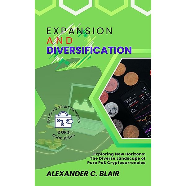 Expansion and Diversification:  Exploring New Horizons: The Diverse Landscape of Pure PoS Cryptocurrencies (Proof of Stake: Unveiling the First Pure PoS Cryptos, #2) / Proof of Stake: Unveiling the First Pure PoS Cryptos, Alexander C. Blair
