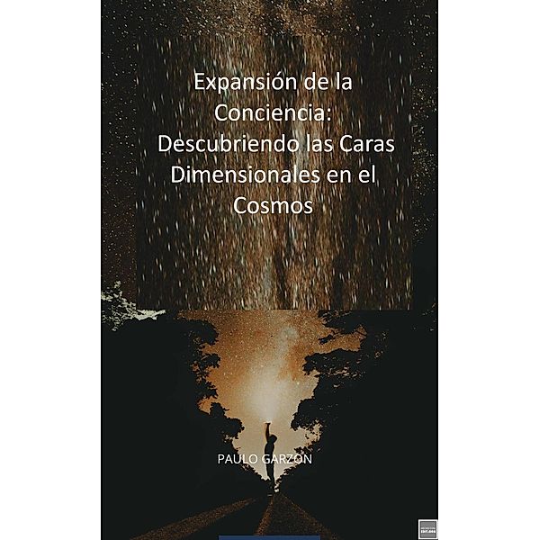 Expansión de la Conciencia: Descubriendo las Caras Dimensionales en el Cosmos, Paulo Garzon