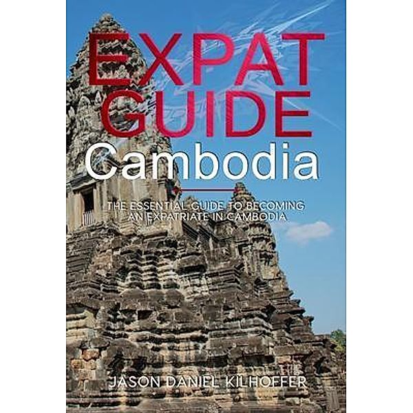 Expat Guide Cambodia / Expat Guide, Jason Daniel Kilhoffer