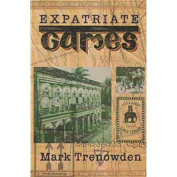 Expatriate Games - 662 Days in Bangladesh, Mark Trenowden