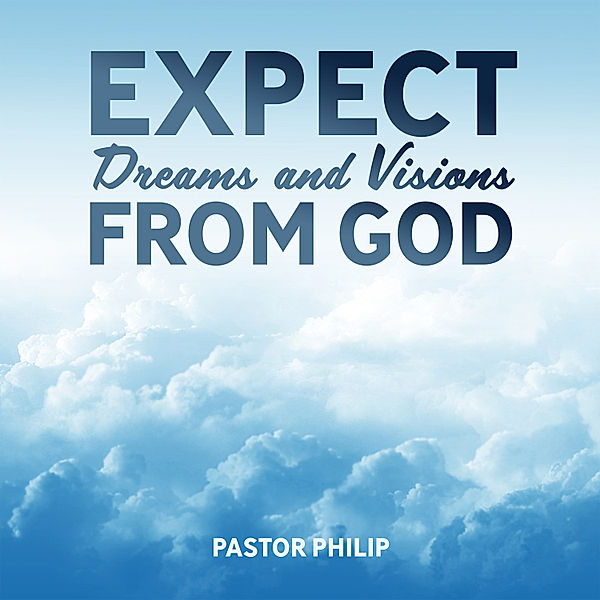 Expect Dreams and Visions from God, Pastor Philip