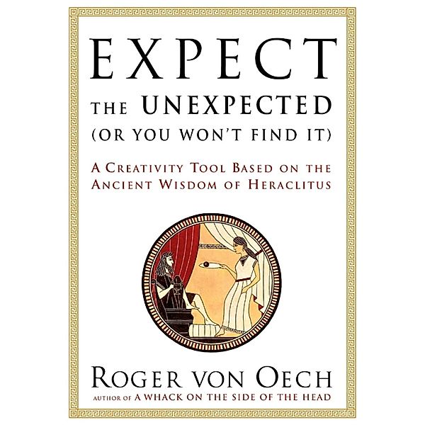 Expect the Unexpected (Or You Won't Find It), Roger von Oech