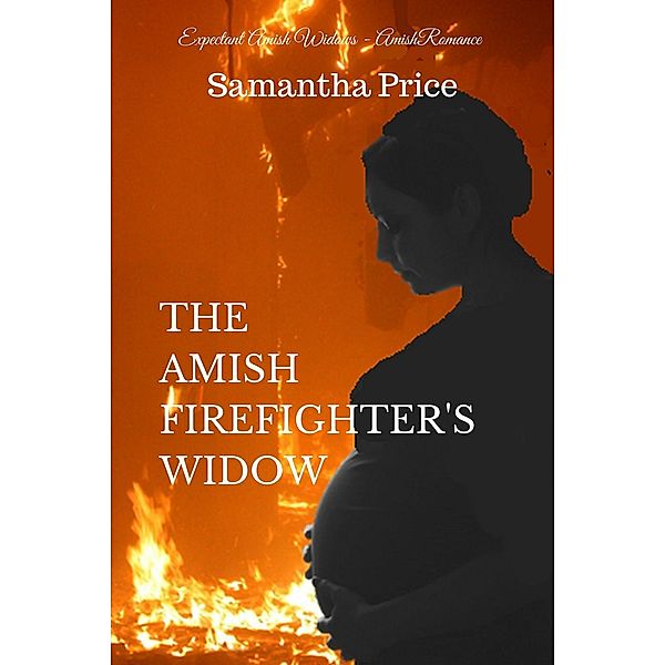 Expectant Amish Widows: Amish Firefighter's Widow (Expectant Amish Widows, #8), Samantha Price