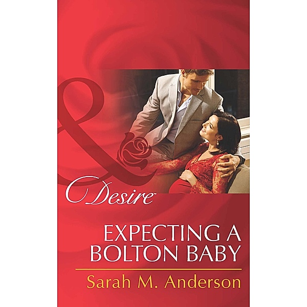 Expecting A Bolton Baby (Mills & Boon Desire) (The Bolton Brothers, Book 3), Sarah M. Anderson