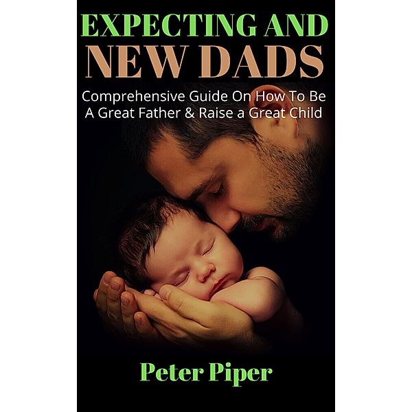 Expecting And New Dads (Preparing for Fatherhood, #1) / Preparing for Fatherhood, Peter Piper