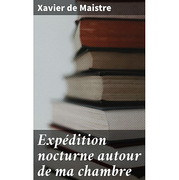 Expédition nocturne autour de ma chambre, Xavier De Maistre