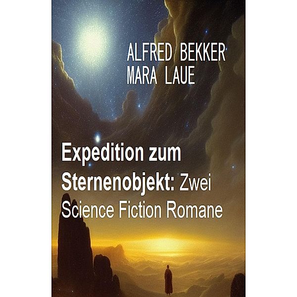 Expedition zum Sternenobjekt: Zwei Science Fiction Romane, Alfred Bekker, Mara Laue