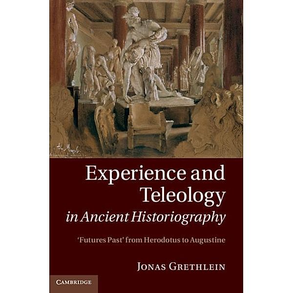Experience and Teleology in Ancient Historiography, Jonas Grethlein