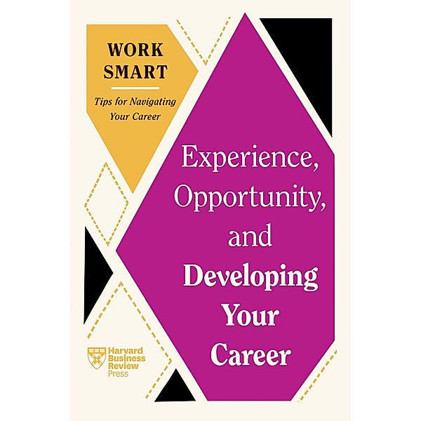 Experience, Opportunity, and Developing Your Career (HBR Work Smart Series) / HBR Work Smart Series, Harvard Business Review, Mimi Aboubaker, Ruchika Tulshyan, Tomas Chamorro-Premuzic, Deborah Grayson Riegel