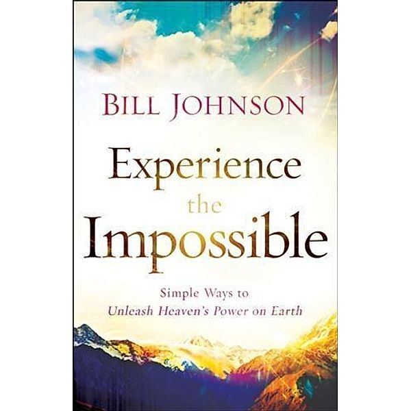 Experience the Impossible, Bill Johnson