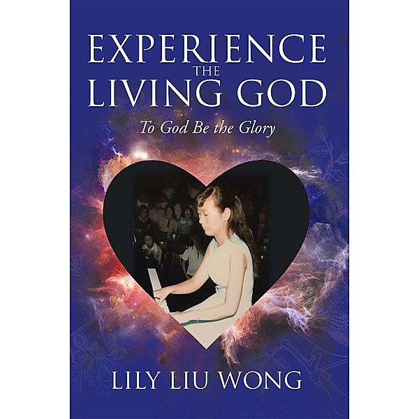 Experience the Living God / Christian Faith Publishing, Inc., Lily Liu Wong