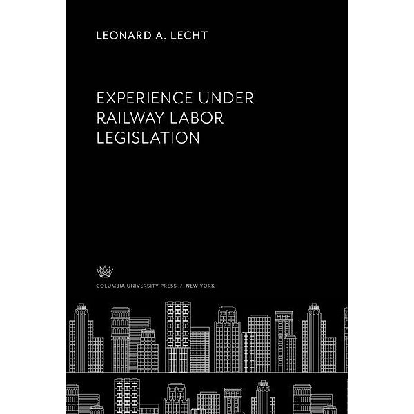 Experience Under Railway Labor Legislation, Leonard A. Lecht