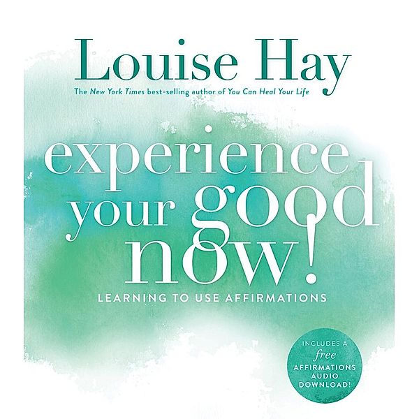 Experience Your Good Now!, Louise Hay