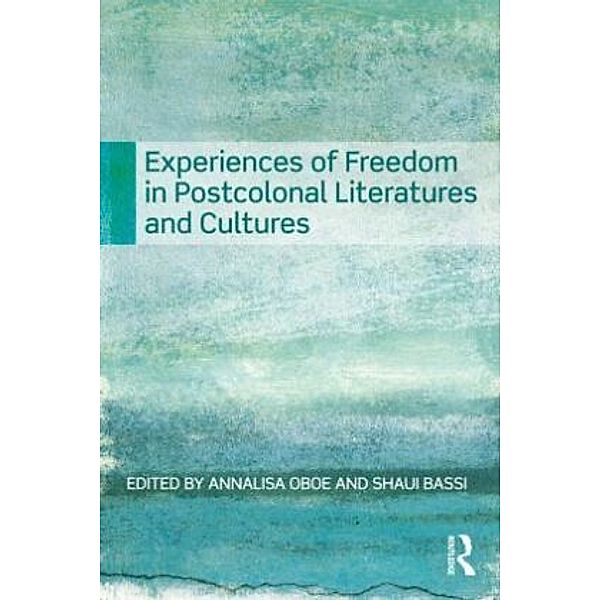 Experiences of Freedom in Postcolonial Literatures and Cultures, Annalisa Oboe, Shaul Bassi