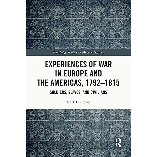 Experiences of War in Europe and the Americas, 1792-1815, Mark Lawrence