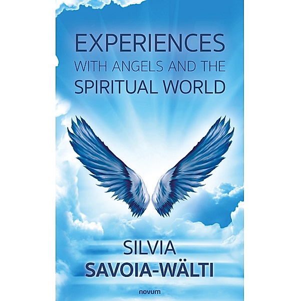 Experiences with angels and the spiritual world, Silvia Savoia-Wälti