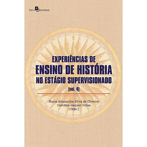 Experiência de ensino de história no estágio supervisionado (V. 4), Nucia Alexandra Silva de Oliveira, Caroline Jaques Cubas