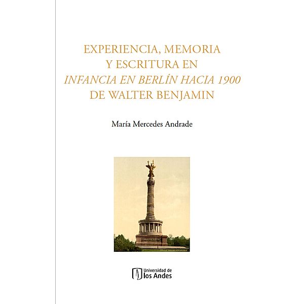 Experiencia, memoria y escritura en Infancia en Berlín hacia 1900 de Walter Benjamin, María Mercedes Andrade