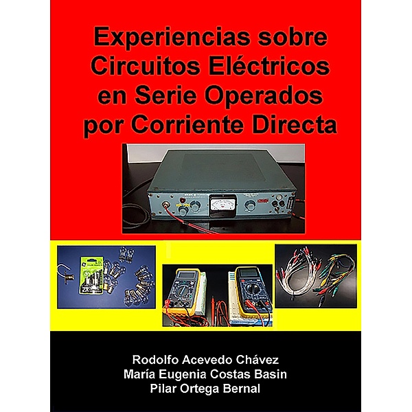 Experiencias sobre circuitos eléctricos en serie operados por corriente directa, Rodolfo Acevedo Chávez, María Eugenia Costas Basin, Pilar Ortega Bernal