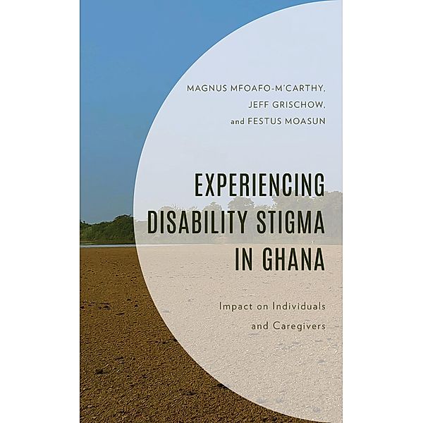 Experiencing Disability Stigma in Ghana, Magnus Mfoafo-M'Carthy, Jeff Grischow, Festus Moasun