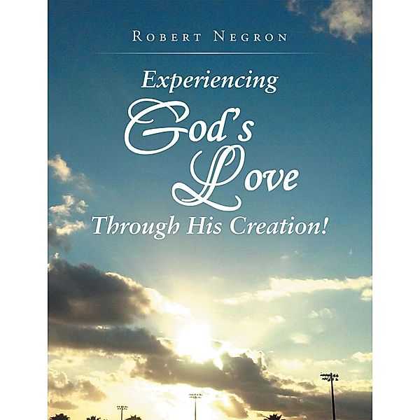 Experiencing God's Love Through His Creation!, Robert Negron