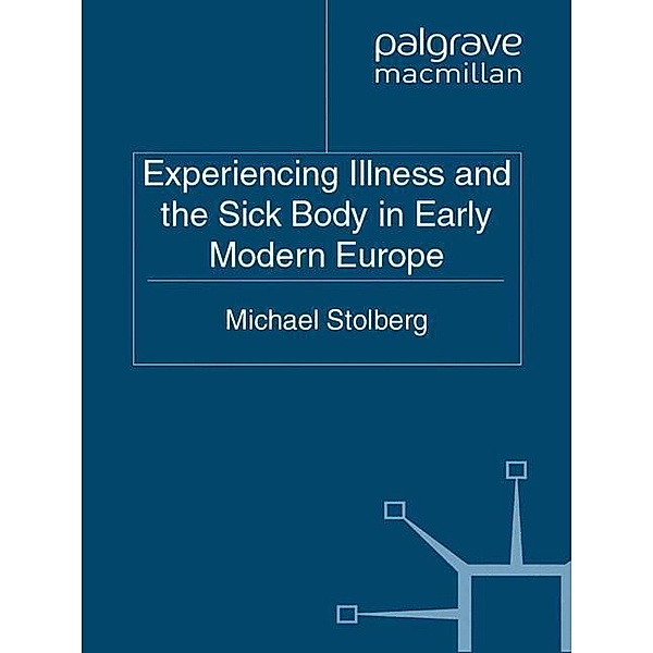 Experiencing Illness and the Sick Body in Early Modern Europe, M. Stolberg