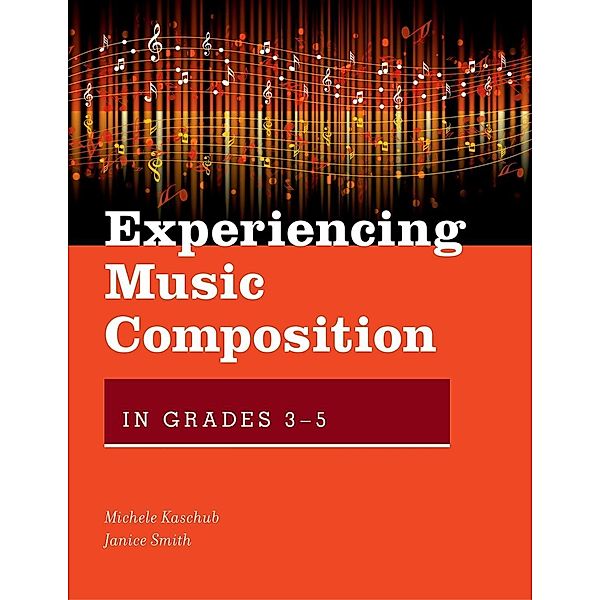 Experiencing Music Composition in Grades 3-5, Michele Kaschub, Janice Smith