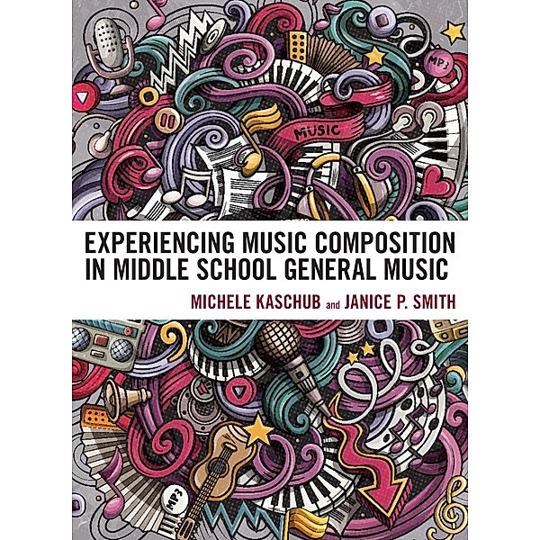 Experiencing Music Composition in Middle School General Music, Michele Kaschub, Janice P. Smith