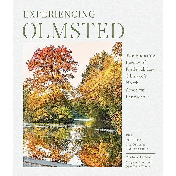 Experiencing Olmsted, The Cultural Landscape Foundation, Charles Birnbaum, Dena Tasse-Winter, Arleyn Levee