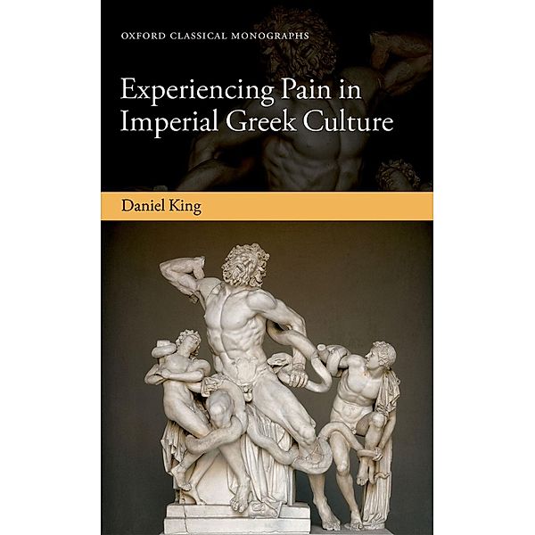 Experiencing Pain in Imperial Greek Culture / Oxford Classical Monographs, Daniel King