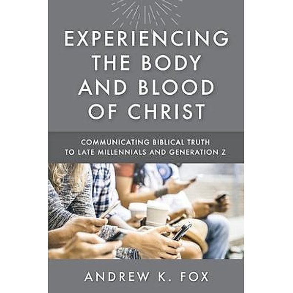 Experiencing the Body and Blood of Christ, Andrew K. Fox