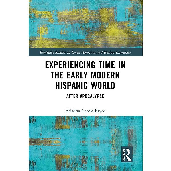 Experiencing Time in the Early Modern Hispanic World, Ariadna García-Bryce