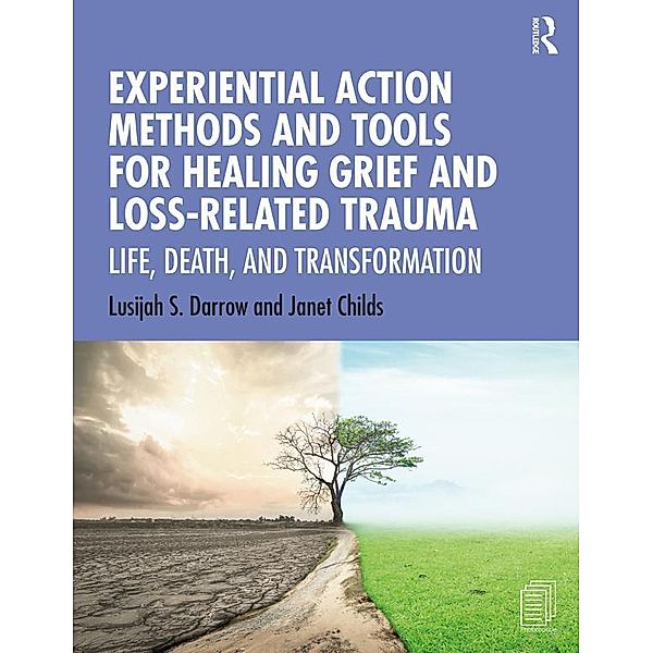 Experiential Action Methods and Tools for Healing Grief and Loss-Related Trauma, Lusijah S. Darrow, Janet Childs