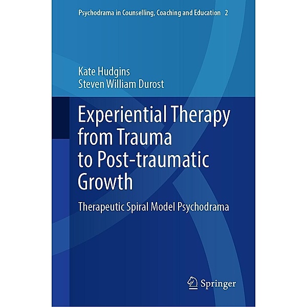 Experiential Therapy from Trauma to Post-traumatic Growth / Psychodrama in Counselling, Coaching and Education Bd.2, Kate Hudgins, Steven William Durost