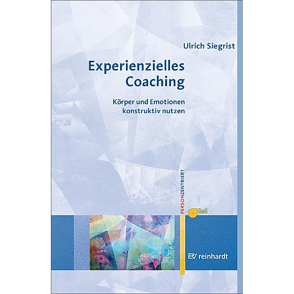 Experienzielles Coaching / Personzentrierte Beratung & Therapie Bd.17, Ulrich Siegrist