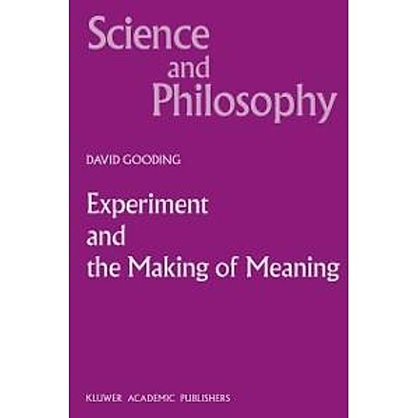 Experiment and the Making of Meaning / Science and Philosophy Bd.5, D. C. Gooding
