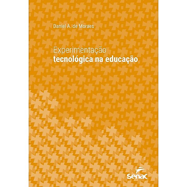 Experimentação tecnológica na educação / Série Universitária, Daniel A. de Moraes