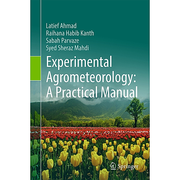 Experimental Agrometeorology: A Practical Manual, Latief Ahmad, Raihana Habib Kanth, Sabah Parvaze