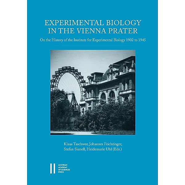 Experimental Biology in the Vienna Prater, Klaus Taschwer, Johannes Feichtinger, Stefan Sienell, Heidemarie Uhl