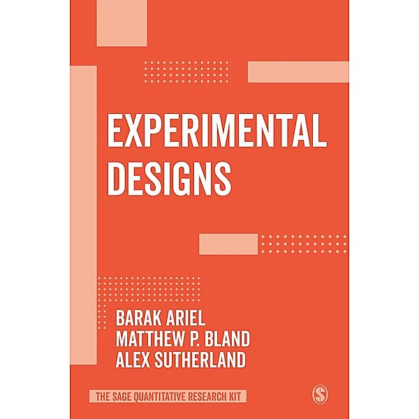 Experimental Designs / The SAGE Quantitative Research Kit, Barak Ariel, Matthew P. Bland, Alex Sutherland