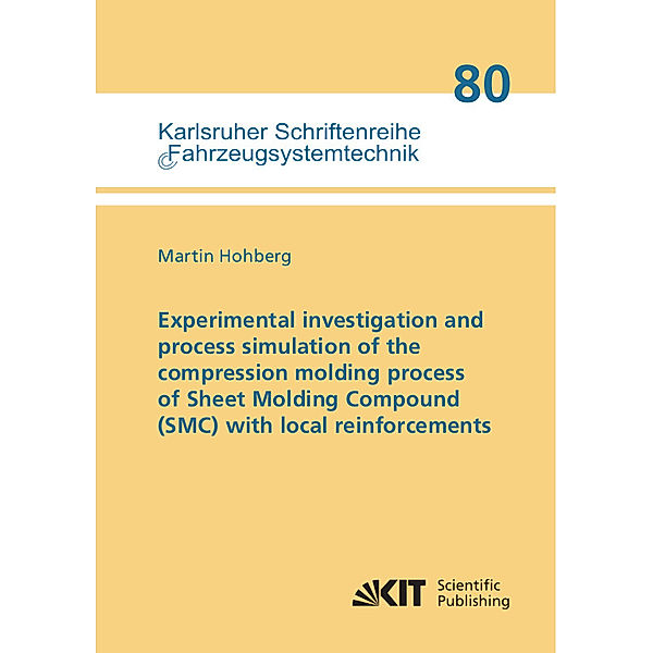 Experimental investigation and process simulation of the compression molding process of Sheet Molding Compound (SMC) with local reinforcements, Martin Hohberg