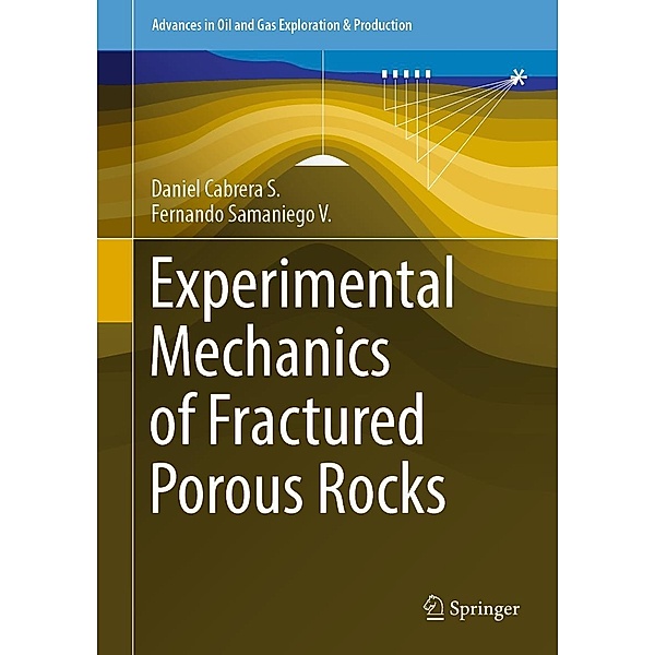 Experimental Mechanics of Fractured Porous Rocks / Advances in Oil and Gas Exploration & Production, Daniel Cabrera S., Fernando Samaniego V.