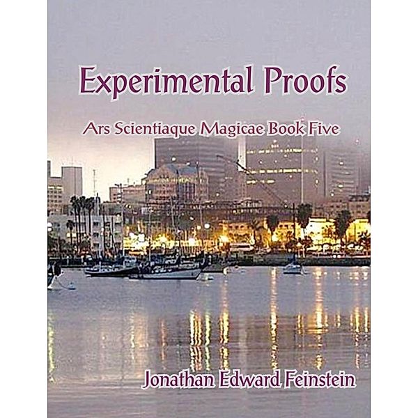 Experimental Proofs: Ars Scientiaque Magicae Book Five, Jonathan Edward Feinstein