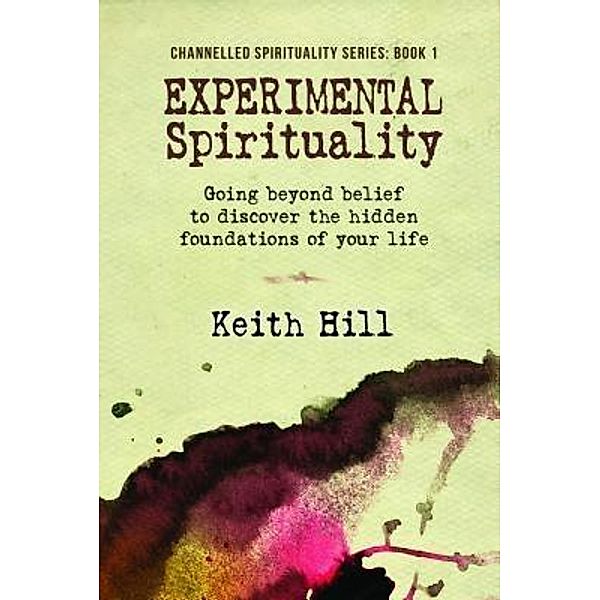 Experimental Spirituality / Channnelled Spirituality Series Bd.1, Keith Hill