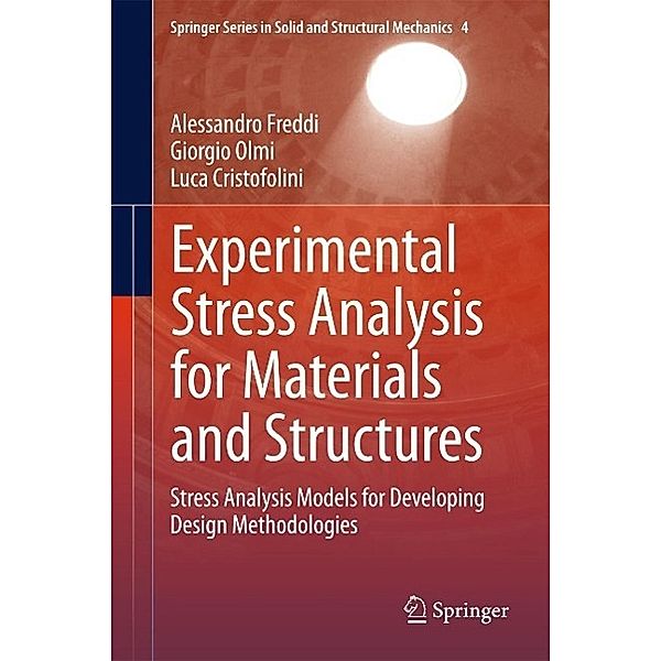 Experimental Stress Analysis for Materials and Structures / Springer Series in Solid and Structural Mechanics Bd.4, Alessandro Freddi, Giorgio Olmi, Luca Cristofolini