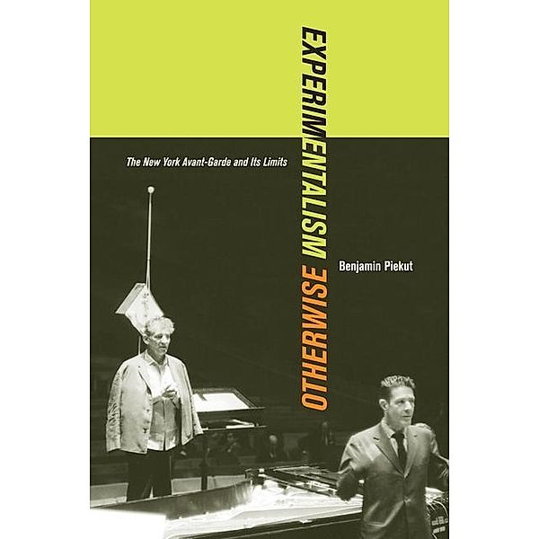 Experimentalism Otherwise / California Studies in 20th-Century Music Bd.11, Benjamin Piekut
