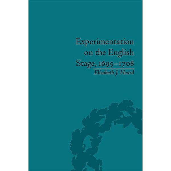 Experimentation on the English Stage, 1695-1708, Elisabeth J Heard