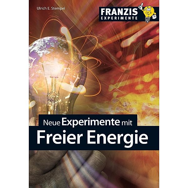 Experimente: Neue Experimente mit Freier Energie, Ulrich E. Stempel