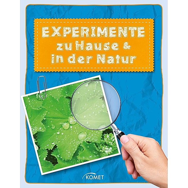 Experimente zu Hause & in der Natur - über 50 spannende Versuche / Erleben, entdecken, spielen, Sixta Görtz