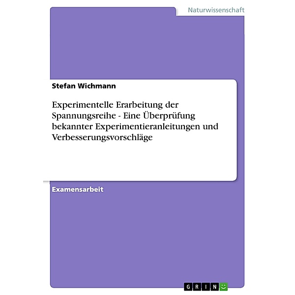 Experimentelle Erarbeitung der Spannungsreihe - Eine Überprüfung bekannter Experimentieranleitungen und Verbesserungsvorschläge, Stefan Wichmann